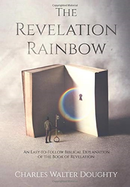 The Revelation Rainbow An Easy To Follow Biblical Explanation Of The Book Of Revelation 2nd Ed By Charles Walter Doughty Whsmith