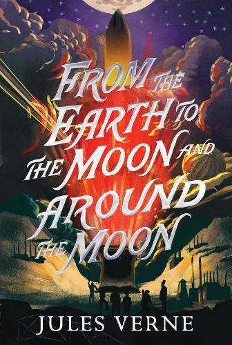 From the Earth to the Moon and Around the Moon: (The Jules Verne Collection)