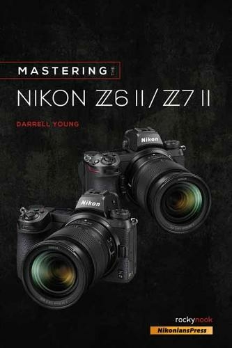 Mastering the Nikon Z6 II / Z7 II: (The Mastering Camera Guide)