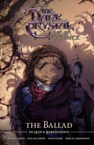 Jim Henson's The Dark Crystal Age of Resistance The Ballad of Hup & Barfinnious: (Jim Henson's The Dark Crystal: Age of Re)