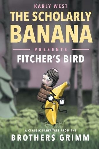 The Scholarly Banana Presents Fitcher's Bird: A Classic Fairy Tale from the Brothers Grimm (The Scholarly Banana 1)