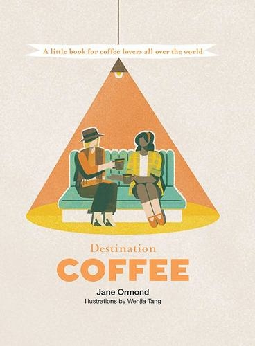 Destination Coffee: A Little Book for Coffee Lovers All Over the World (Destination Series First Edition, Hardback)