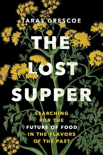 The Lost Supper: Searching for the Future of Food in the Tastes of the Past