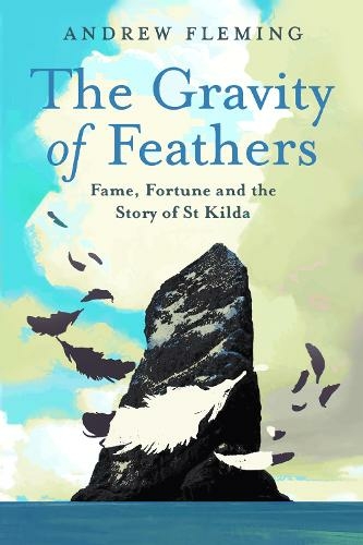 The Gravity of Feathers: Fame, Fortune and the Story of St Kilda