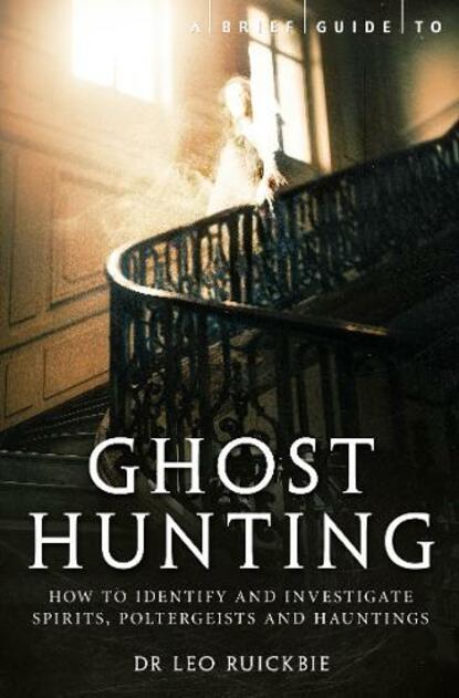 A Brief Guide to Ghost Hunting: How to Investigate Paranormal Activity from Spirits and Hauntings to Poltergeists (Brief Histories)