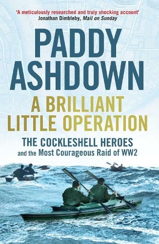 A Brilliant Little Operation: The Cockleshell Heroes and the Most Courageous Raid of World War 2