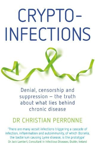 Crypto-infections: Denial, censorship and suppression - the truth about what lies behind chronic disease