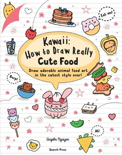 Kawaii: How to Draw Really Cute Food: Draw Adorable Animal Food Art in the Cutest Style Ever! (Kawaii)