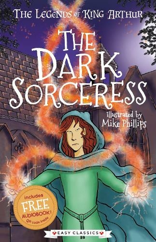The Dark Sorceress (Easy Classics): (The Legends of King Arthur: Merlin, Magic, and Dragons 2)