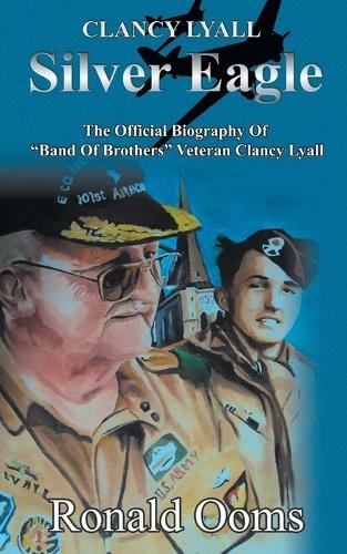 Silver Eagle: The Official Biography of "Band of Brothers" Veteran Clancy Lyall