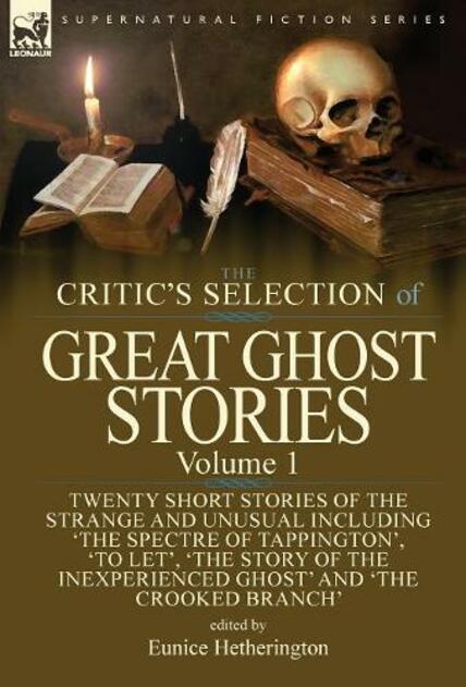 The Critic's Selection of Great Ghost Stories: Volume 1-Twenty Short Stories of the Strange and Unusual Including 'The Spectre of Tappington', 'To Let', 'The Story of the Inexperienced Ghost' and 'The Crooked Branch'