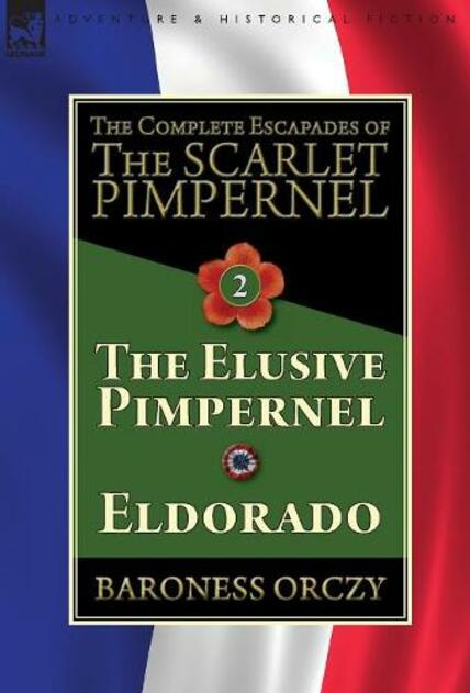 The Complete Escapades of The Scarlet Pimpernel-Volume 2: The Elusive Pimpernel & Eldorado