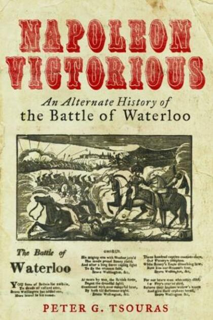 Napoleon Victorious!: An Alternate History of the Battle of Waterloo
