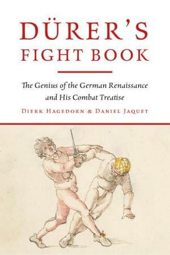 Durer's Fight Book: The Genius of the German Renaissance and His Combat Treatise
