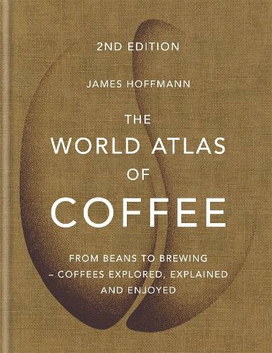 The World Atlas of Coffee: From beans to brewing - coffees explored, explained and enjoyed (World Atlas Of Digital original)