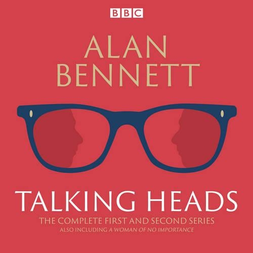 The Complete Talking Heads: The classic BBC Radio 4 monologues plus A Woman of No Importance (Unabridged edition)