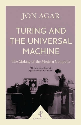Turing and the Universal Machine (Icon Science): The Making of the Modern Computer (Icon Science)