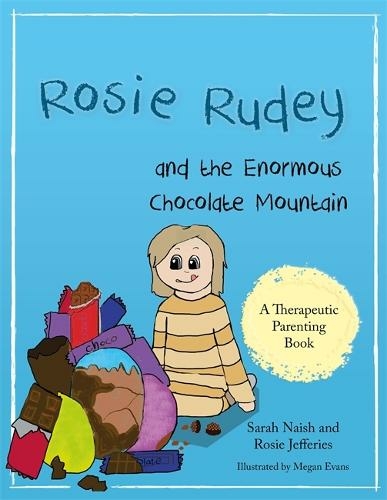 Rosie Rudey and the Enormous Chocolate Mountain: A story about hunger, overeating and using food for comfort (Therapeutic Parenting Books)