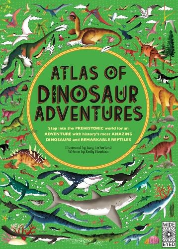 Atlas of Dinosaur Adventures: Step Into a Prehistoric World (Atlas of)