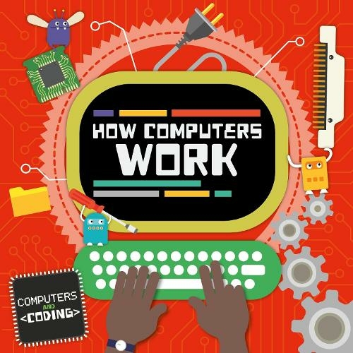 How Computers Work: (Computers and Coding)