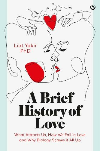 A Brief History of Love: What Attracts Us, How We Fall in Love and Why Biology Screws it All Up (0th New edition)