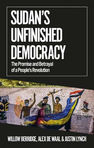 Sudan's Unfinished Democracy: The Promise and Betrayal of a People's Revolution (African Arguments)