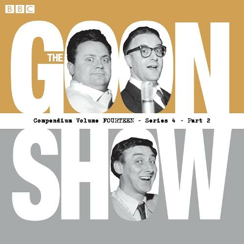 The Goon Show Compendium Volume 14: Series 4, Part 2: Episodes from the classic BBC radio comedy series (Unabridged edition)