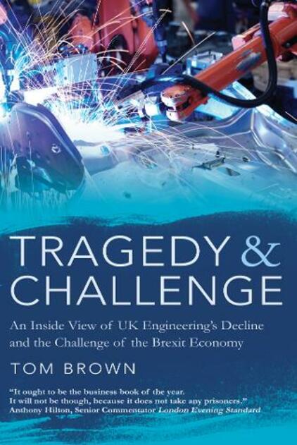 Tragedy & Challenge: An Inside View of UK Engineering's Decline and the Challenge of the Brexit Economy