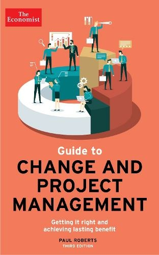 The Economist Guide To Change And Project Management: Getting it right and achieving lasting benefit (Main)