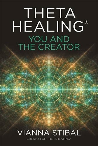 ThetaHealing (R): You and the Creator: Deepen Your Connection with the Energy of Creation