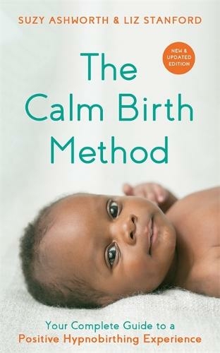 The Calm Birth Method (Revised Edition): Your Complete Guide to a Positive Hypnobirthing Experience