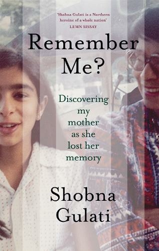 Remember Me Discovering My Mother As She Lost Her Memory By Shobna Gulati Whsmith