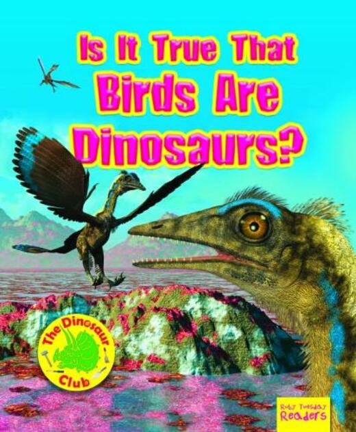 Is It True that Birds are Dinosaurs?: (Ruby Tuesday Readers: The Dinosaur Club)