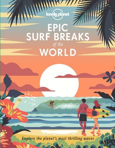 Lonely Planet Epic Surf Breaks of the World: (Epic)