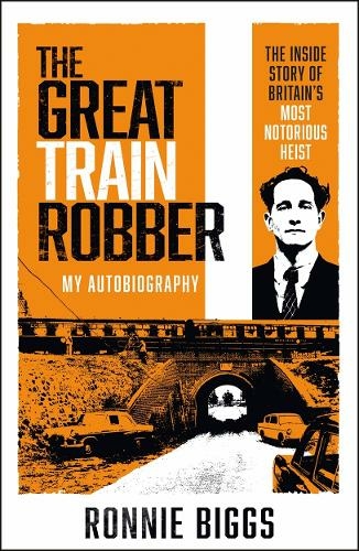 The Great Train Robber: My Autobiography: The Inside Story of Britain's Most Notorious Heist