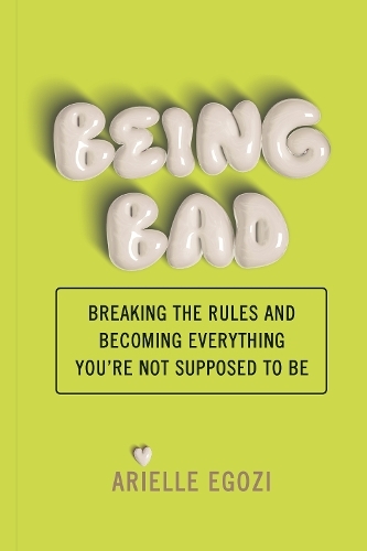 Being Bad: Breaking the Rules and Becoming Everything You're Not Supposed to Be