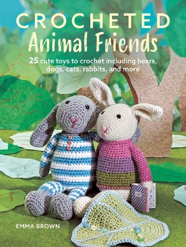 Crocheted Animal Friends: 25 Cute Toys to Crochet Including Bears, Dogs, Cats, Rabbits and More (UK edition)