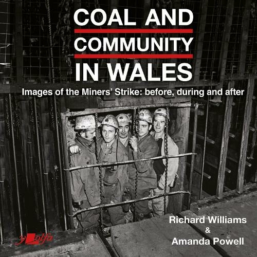 Coal and Community in Wales: Images of the Miners' Strike: before, during and after