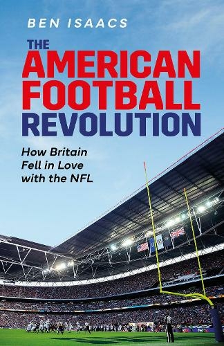 The American Football Revolution: How Britain Fell in Love with the NFL