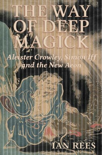 The Way of Deep Magick: Aleister Crowley, Simon Iff and the New Aeon