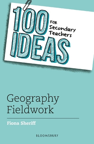 100 Ideas for Secondary Teachers: Geography Fieldwork: (100 Ideas for Teachers)