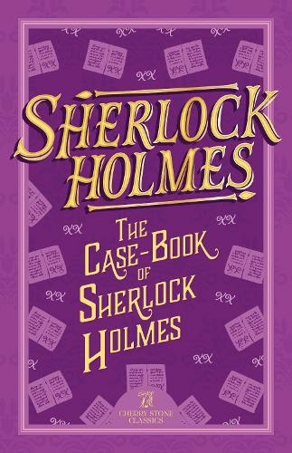Sherlock Holmes: The Case-Book of Sherlock Holmes: (The Complete Sherlock Holmes Collection (Cherry Stone) 9)