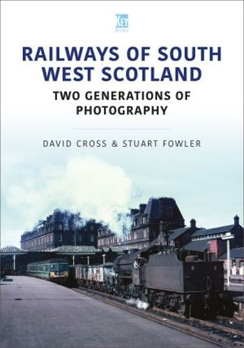 Railways of South West Scotland: Two Generations of Photography: (Britain's Railways Series)