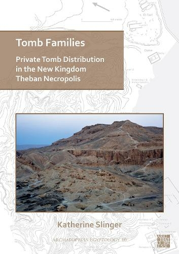 Tomb Families: Private Tomb Distribution in the New Kingdom Theban Necropolis: (Archaeopress Egyptology)