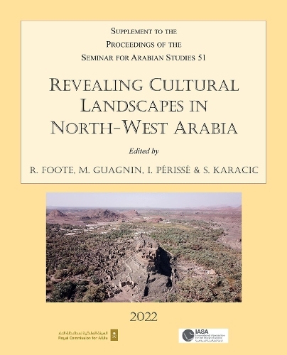 Revealing Cultural Landscapes in North-West Arabia: Supplement to the Proceedings of the Seminar for Arabian Studies volume 51 (Proceedings of the Seminar for Arabian Studies)