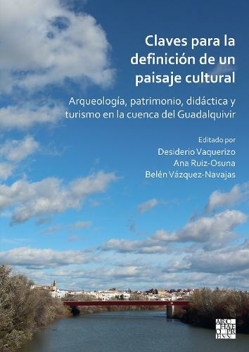 Claves para la definicion de un paisaje cultural: Arqueologia, patrimonio, didactica y turismo en la cuenca del Guadalquivir