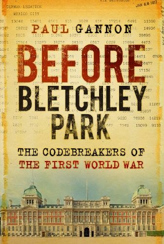 Before Bletchley Park: The Codebreakers of the First World War (2nd edition)