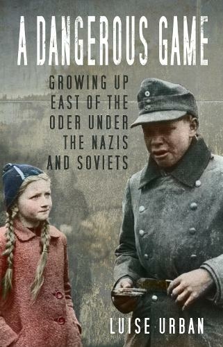 A Dangerous Game: Growing Up East of the Oder Under the Nazis and Soviets (2nd edition)