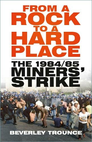 From a Rock to a Hard Place: The 1984/85 Miners' Strike (New edition)