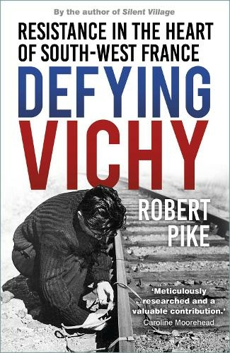 Defying Vichy: Resistance in the Heart of South-West France (New edition)